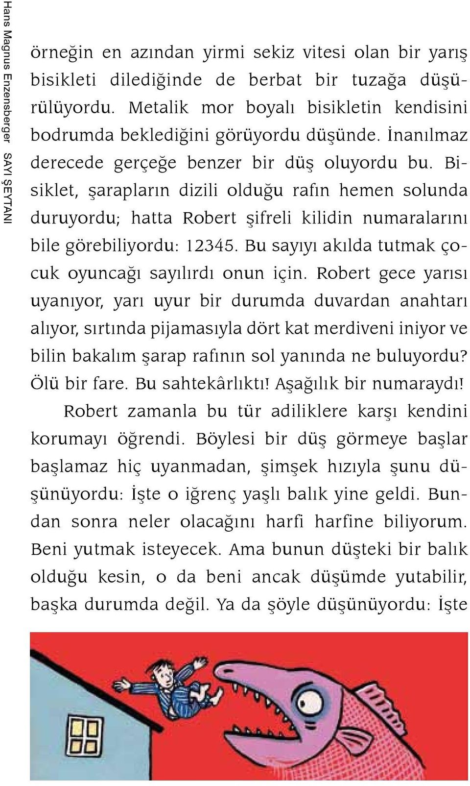 Bisiklet, þaraplarýn dizili olduðu rafýn he men solunda duruyordu; hatta Robert þifreli kilidin numaralarýný bile görebiliyordu: 12345. Bu sa yýyý akýlda tutmak çocuk oyuncaðý sayýlýrdý onun için.