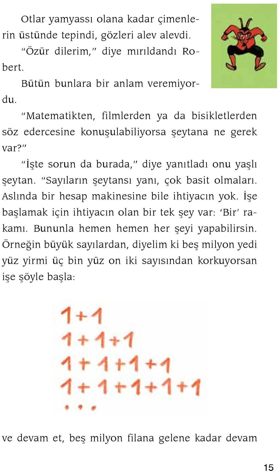 Sayýlarýn þeytansý yaný, çok basit ol malarý. Aslýnda bir hesap makinesine bile ihti ya cýn yok. Ýþe baþlamak için ihtiyacýn olan bir tek þey var: Bir rakamı.