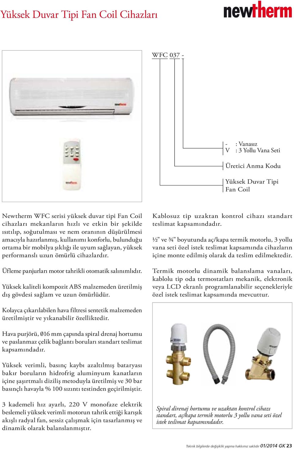 ömürlü cihazlardır. Üfleme panjurları motor tahrikli otomatik salınımlıdır. Yüksek kaliteli kompozit ABS malzemeden üretilmiş dış gövdesi sağlam ve uzun ömürlüdür.