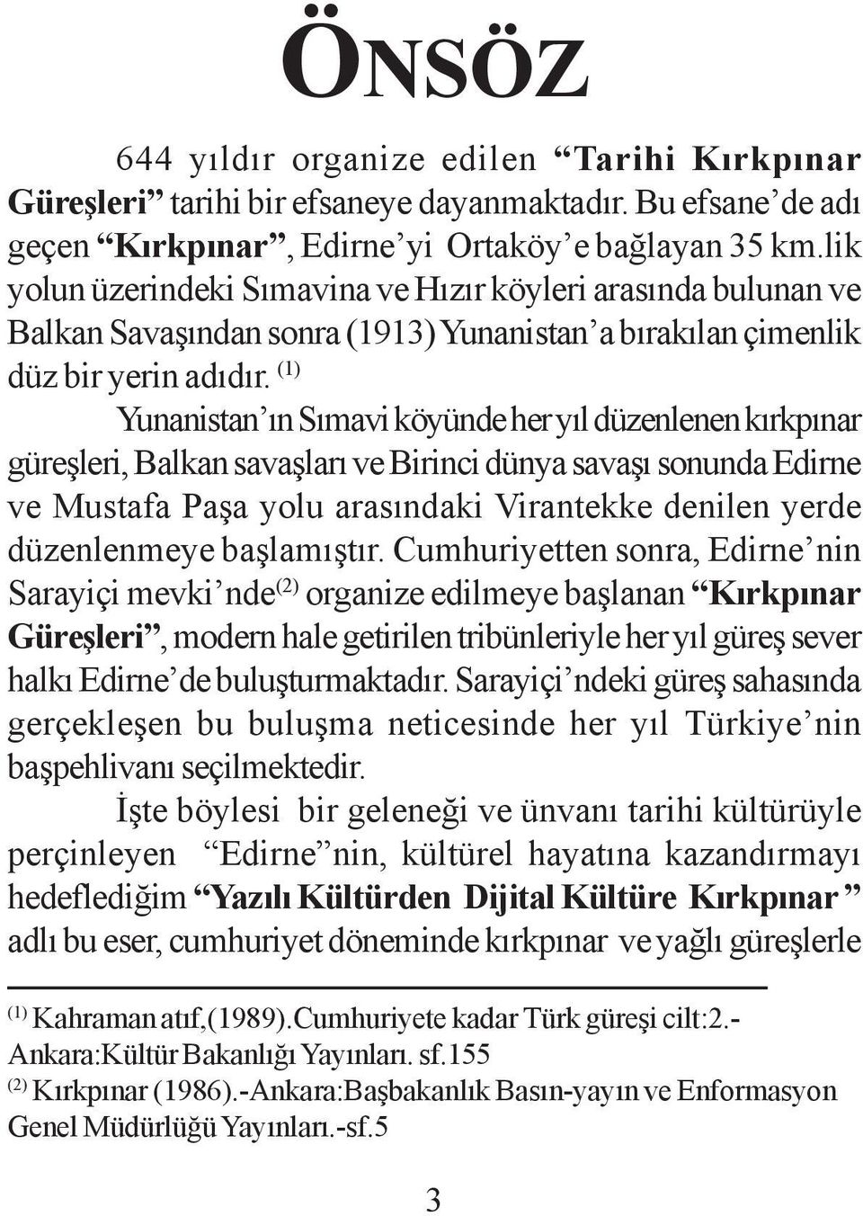 (1) Yunanistan ýn Sýmavi köyünde her yýl düzenlenen kýrkpýnar güreþleri, Balkan savaþlarý ve Birinci dünya savaþý sonunda Edirne ve Mustafa Paþa yolu arasýndaki Virantekke denilen yerde düzenlenmeye