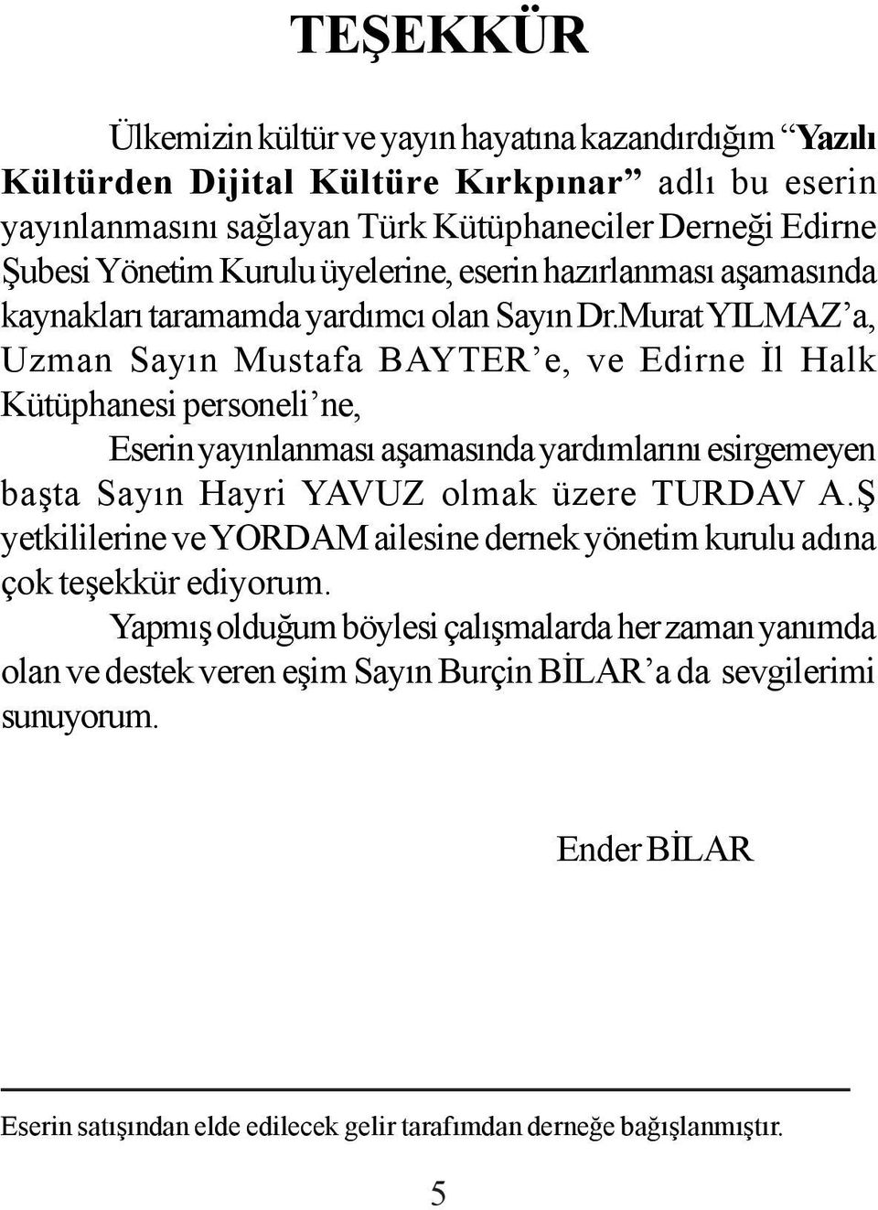 Murat YILMAZ a, Uzman Sayýn Mustafa BAYTER e, ve Edirne Ýl Halk Kütüphanesi personeli ne, Eserin yayýnlanmasý aþamasýnda yardýmlarýný esirgemeyen baþta Sayýn Hayri YAVUZ olmak üzere TURDAV A.