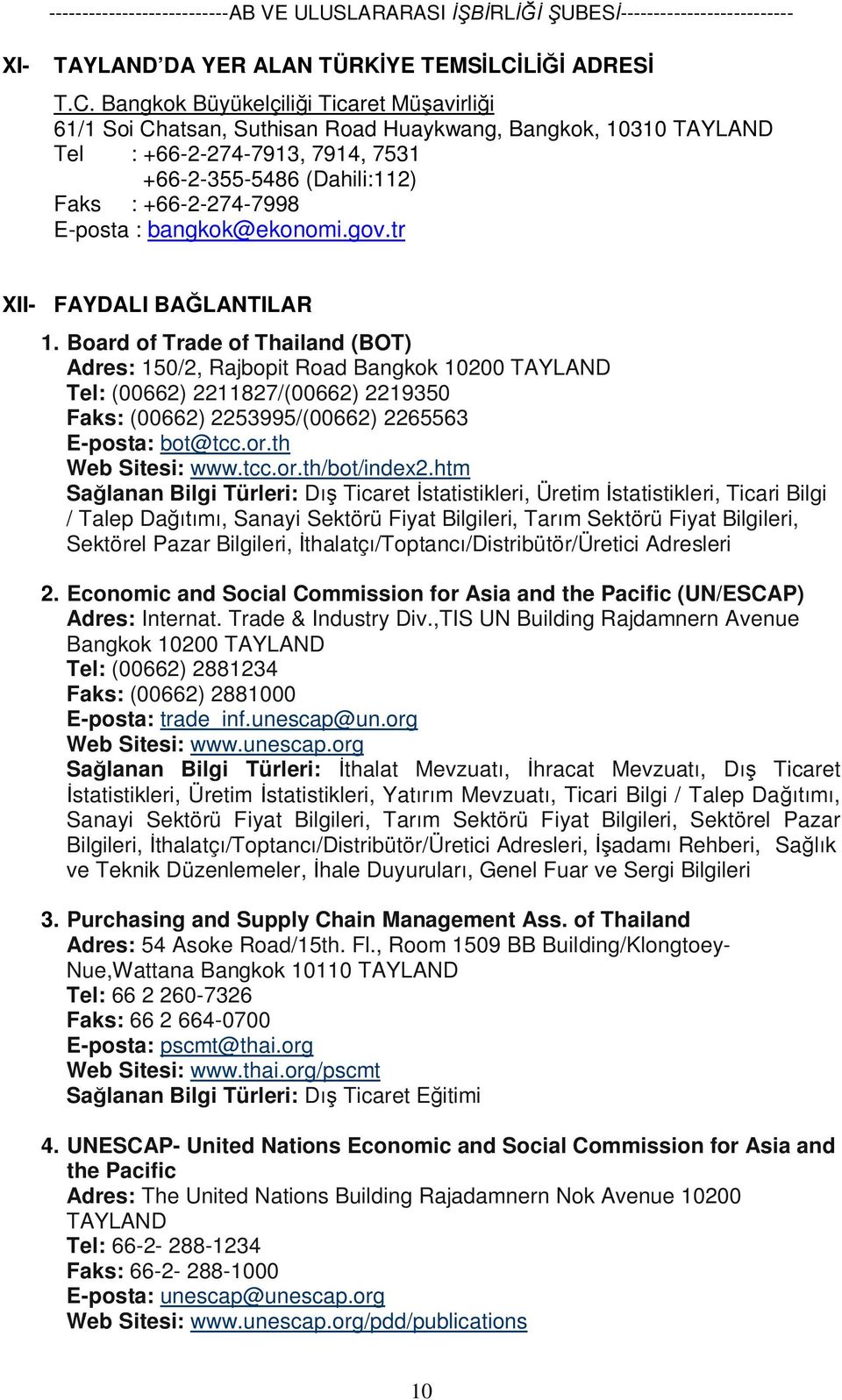 Bangkok Büyükelçiliği Ticaret Müşavirliği 61/1 Soi Chatsan, Suthisan Road Huaykwang, Bangkok, 10310 TAYLAND Tel : +66-2-274-7913, 7914, 7531 +66-2-355-5486 (Dahili:112) Faks : +66-2-274-7998 E-posta