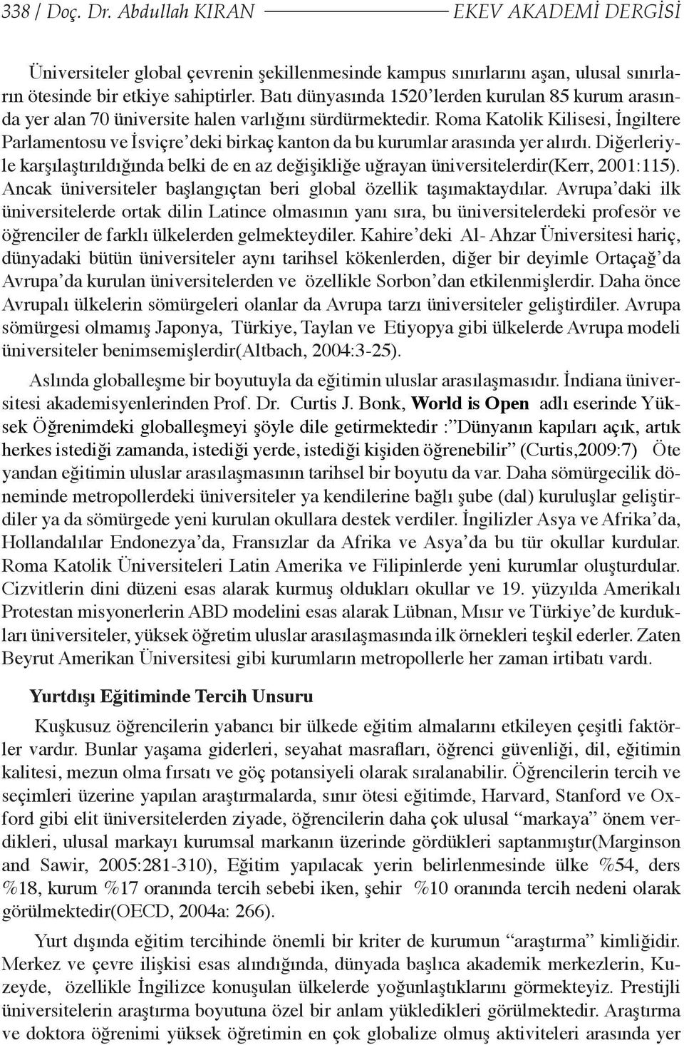 Roma Katolik Kilisesi, İngiltere Parlamentosu ve İsviçre deki birkaç kanton da bu kurumlar arasında yer alırdı.