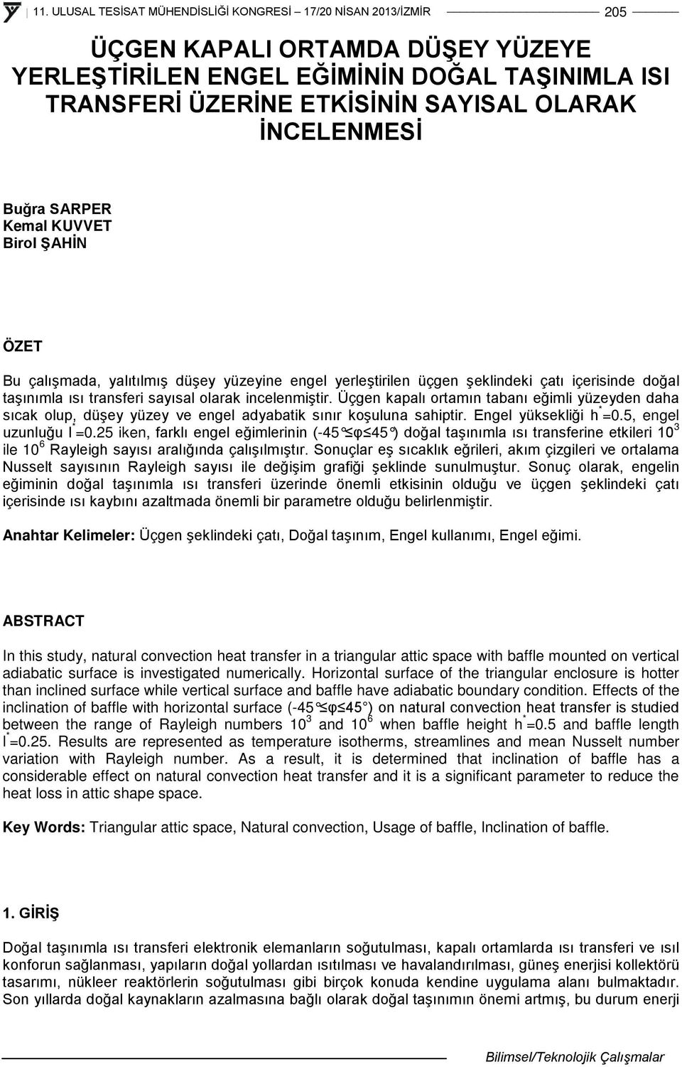 Üçgen kapalı ortamın tabanı eğimli yüzeyden daha sıcak olup, düşey yüzey ve engel adyabatik sınır koşuluna sahiptir. Engel yüksekliği h * =0.5, engel uzunluğu l * =0.