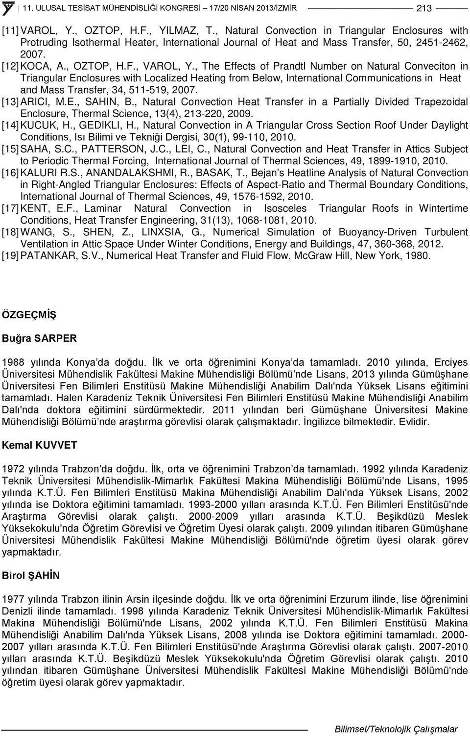 , The Effects of Prandtl Number on Natural Conveciton in Triangular Enclosures with ocalized Heating from Below, International Communications in Heat and Mass Transfer, 34, 511-519, 2007.