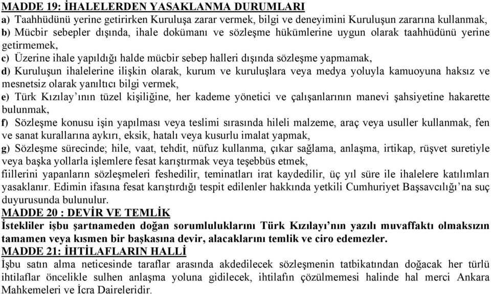 kuruluşlara veya medya yoluyla kamuoyuna haksız ve mesnetsiz olarak yanıltıcı bilgi vermek, e) Türk Kızılay ının tüzel kişiliğine, her kademe yönetici ve çalışanlarının manevi şahsiyetine hakarette