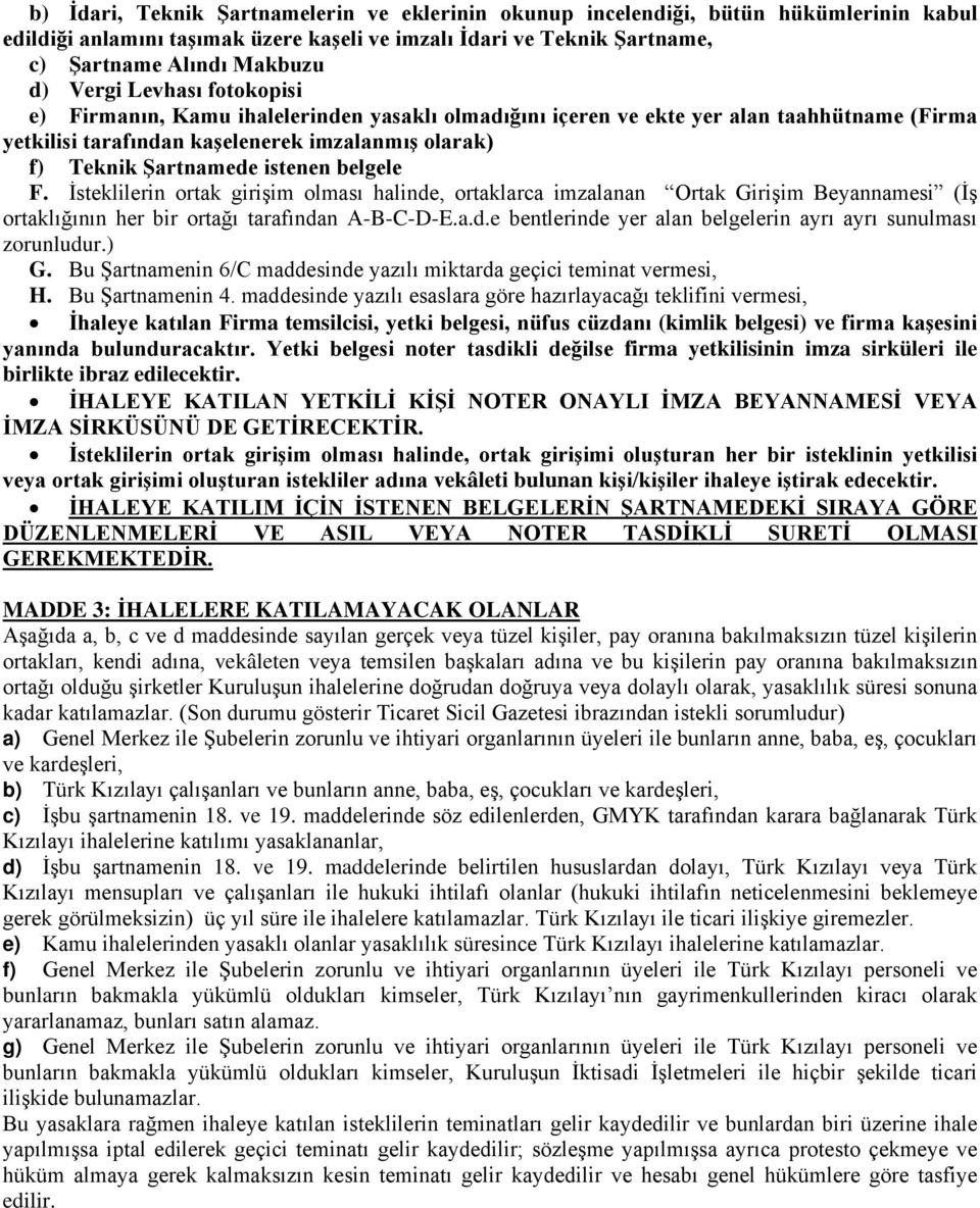 belgele F. İsteklilerin ortak girişim olması halinde, ortaklarca imzalanan Ortak Girişim Beyannamesi (İş ortaklığının her bir ortağı tarafından A-B-C-D-E.a.d.e bentlerinde yer alan belgelerin ayrı ayrı sunulması zorunludur.