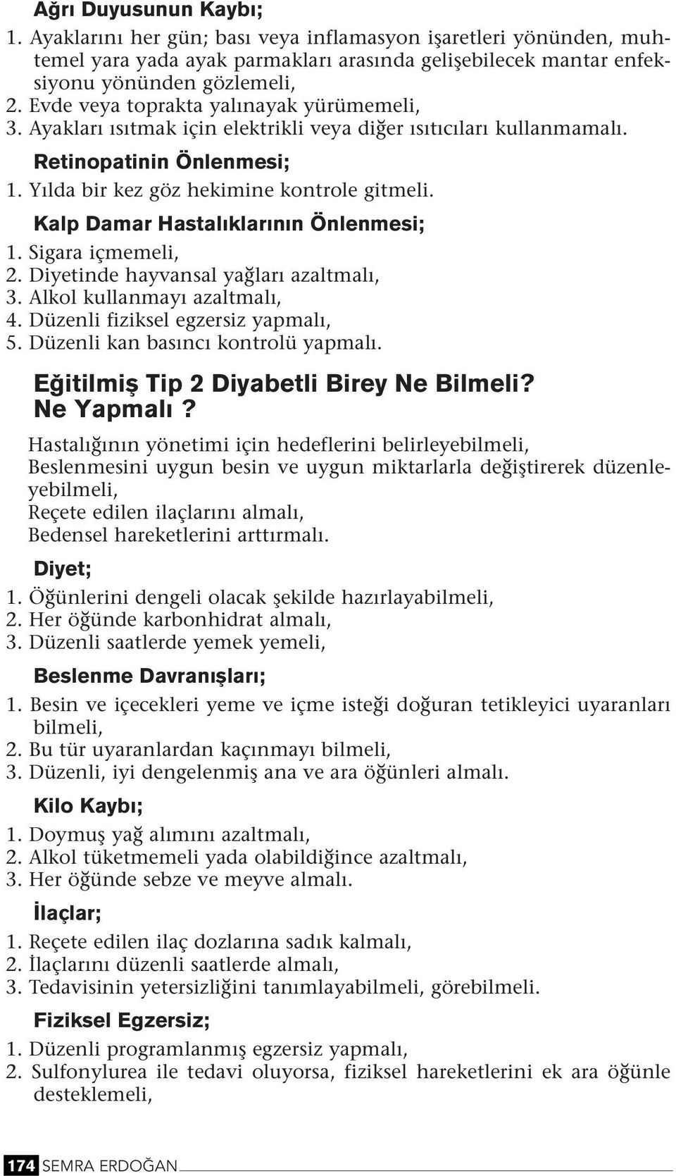 Kalp Damar Hastal klar Ölemesi; 1. Sigara içmemeli, 2. Diyetide hayvasal yağları azaltmalı, 3. Alkol kullamayı azaltmalı, 4. Düzeli fiziksel egzersiz yapmalı, 5. Düzeli ka basıcı kotrolü yapmalı.