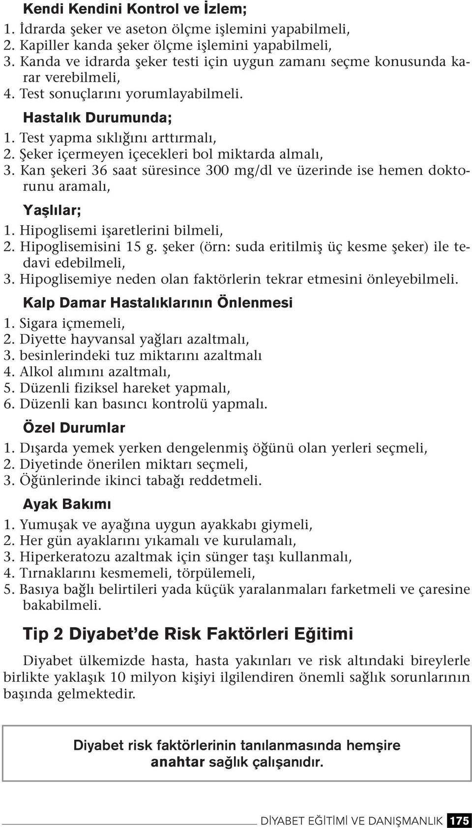 Şeker içermeye içecekleri bol miktarda almalı, 3. Ka şekeri 36 saat süresice 300 mg/dl ve üzeride ise heme doktoruu aramalı, Yafll lar; 1. Hipoglisemi işaretlerii bilmeli, 2. Hipoglisemisii 15 g.