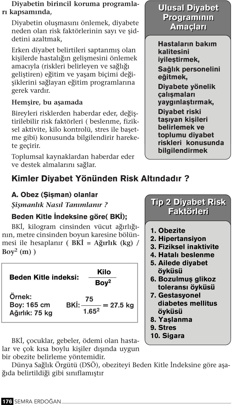 Hemşire, bu aşamada Bireyleri risklerde haberdar eder, değiştirilebilir risk faktörleri ( besleme, fiziksel aktivite, kilo kotrolü, stres ile başetme gibi) kousuda bilgiledirir harekete geçirir.