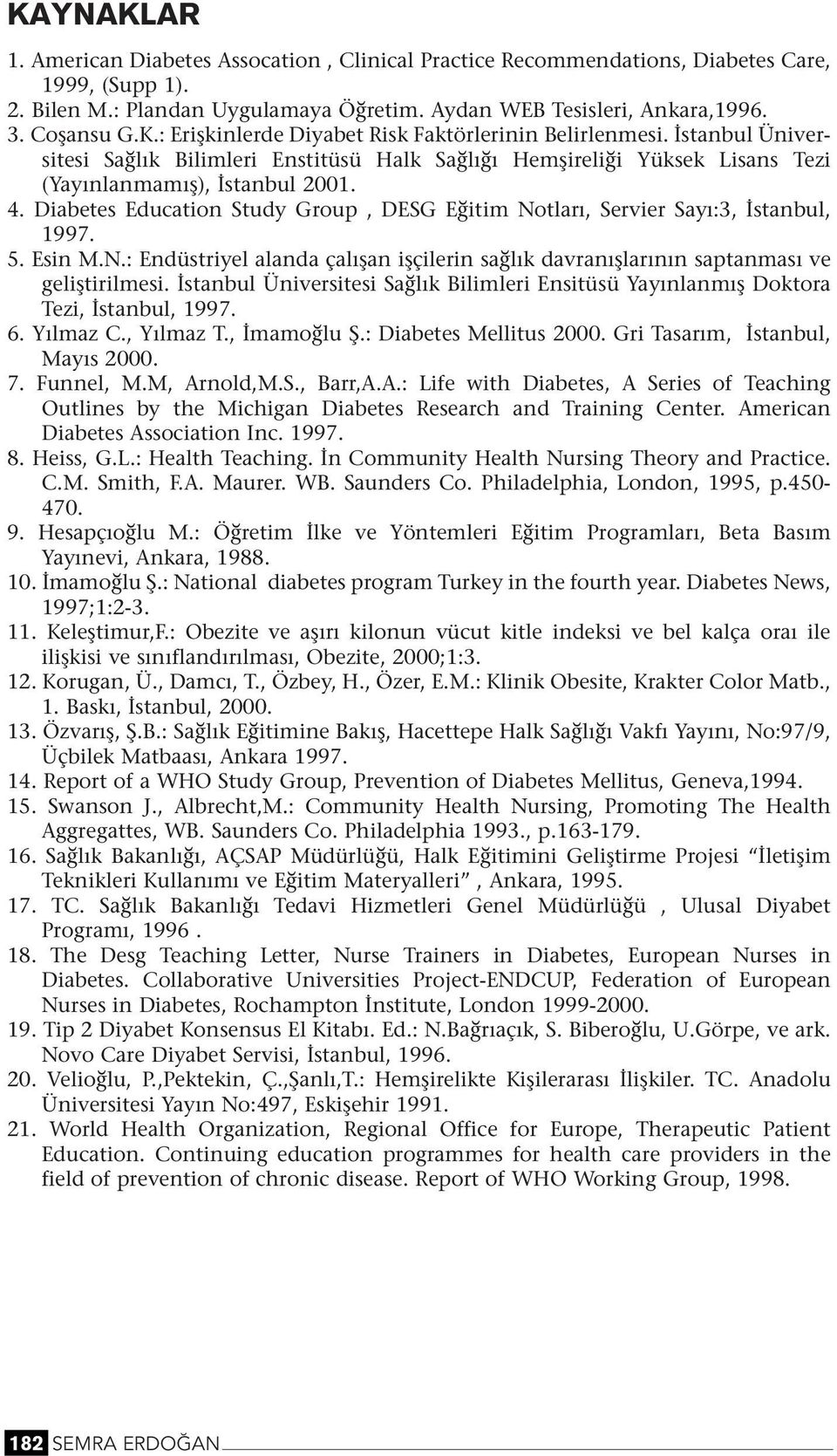 Diabetes Educatio Study Group, DESG Eğitim Notları, Servier Sayı:3, İstabul, 1997. 5. Esi M.N.: Edüstriyel alada çalışa işçileri sağlık davraışlarıı saptaması ve geliştirilmesi.