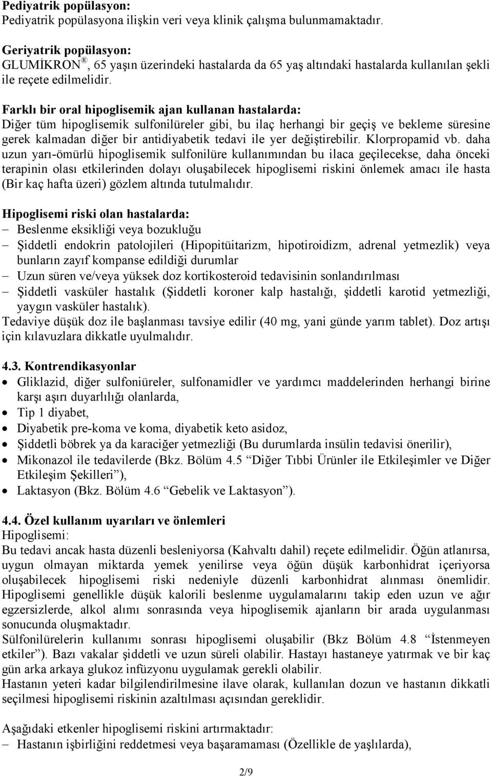 Farklı bir oral hipoglisemik ajan kullanan hastalarda: Diğer tüm hipoglisemik sulfonilüreler gibi, bu ilaç herhangi bir geçiş ve bekleme süresine gerek kalmadan diğer bir antidiyabetik tedavi ile yer