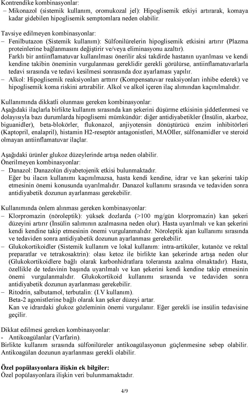 Farklı bir antiinflamatuvar kullanılması önerilir aksi takdirde hastanın uyarılması ve kendi kendine takibin öneminin vurgulanması gereklidir gerekli görülürse, antiinflamatuvarlarla tedavi sırasında