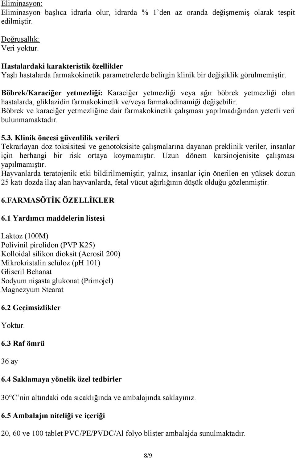 Böbrek/Karaciğer yetmezliği: Karaciğer yetmezliği veya ağır böbrek yetmezliği olan hastalarda, gliklazidin farmakokinetik ve/veya farmakodinamiği değişebilir.