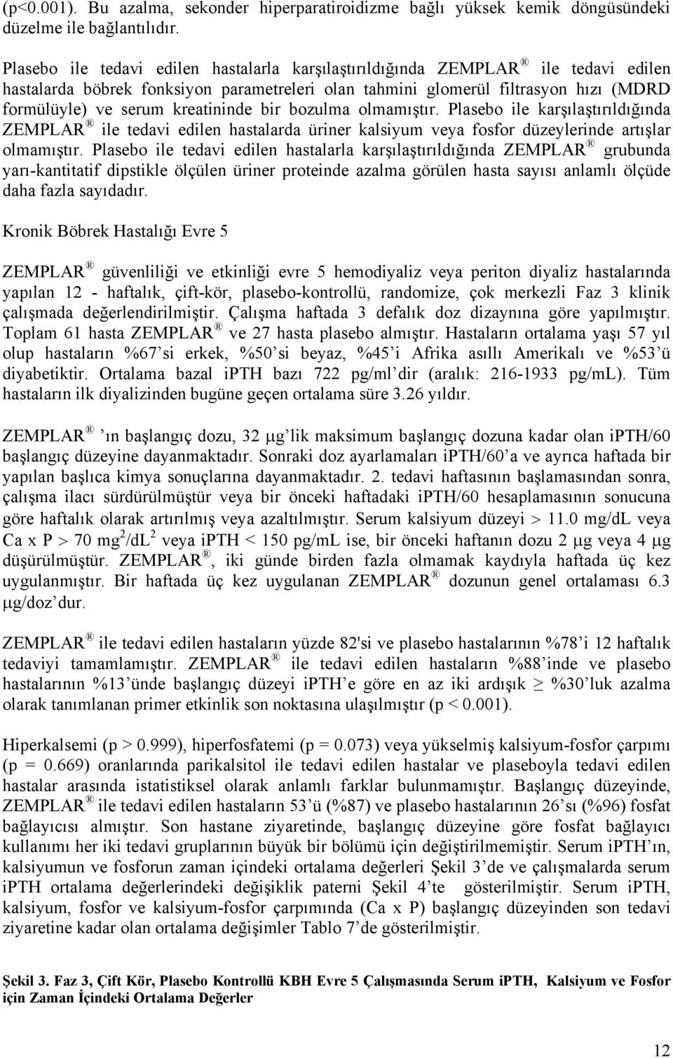 kreatininde bir bozulma olmamıştır. Plasebo ile karşılaştırıldığında ZEMPLAR ile tedavi edilen hastalarda üriner kalsiyum veya fosfor düzeylerinde artışlar olmamıştır.