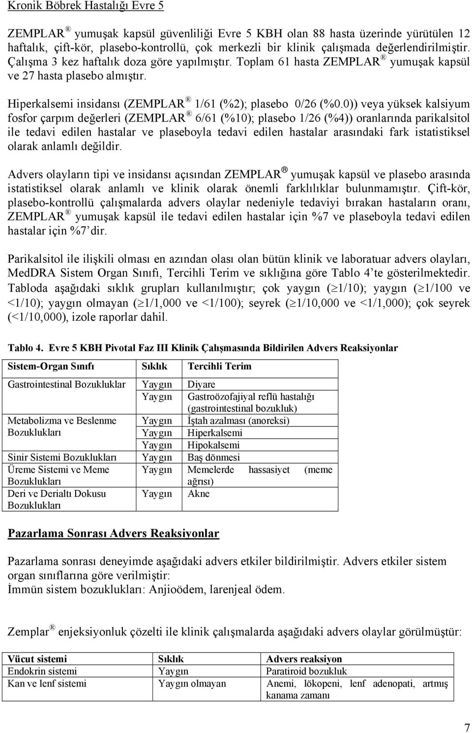 0)) veya yüksek kalsiyum fosfor çarpım değerleri (ZEMPLAR 6/61 (%10); plasebo 1/26 (%4)) oranlarında parikalsitol ile tedavi edilen hastalar ve plaseboyla tedavi edilen hastalar arasındaki fark