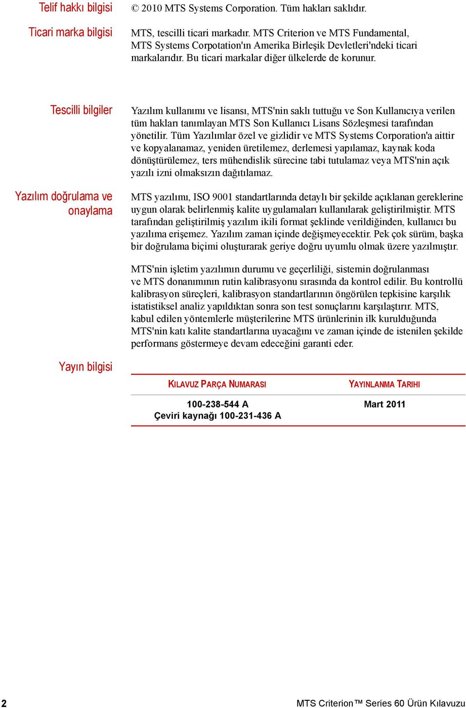 Tescilli bilgiler Yazılım doğrulama ve onaylama Yazılım kullanımı ve lisansı, MTS'nin saklı tuttuğu ve Son Kullanıcıya verilen tüm hakları tanımlayan MTS Son Kullanıcı Lisans Sözleşmesi tarafından