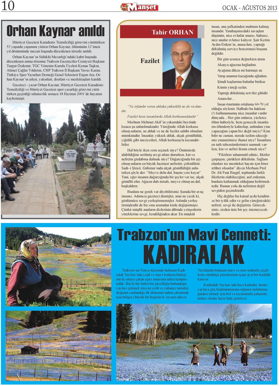 Tahir ORHAN Hürriyet Gazetesi Karadeniz Temsilciliği görevini yürütürken 53 yaşında yaşamını yitiren Orhan Kaynar, ölümünün 12 üncü yıl dönümünde mezarı başında düzenlenen törenle anıldı.