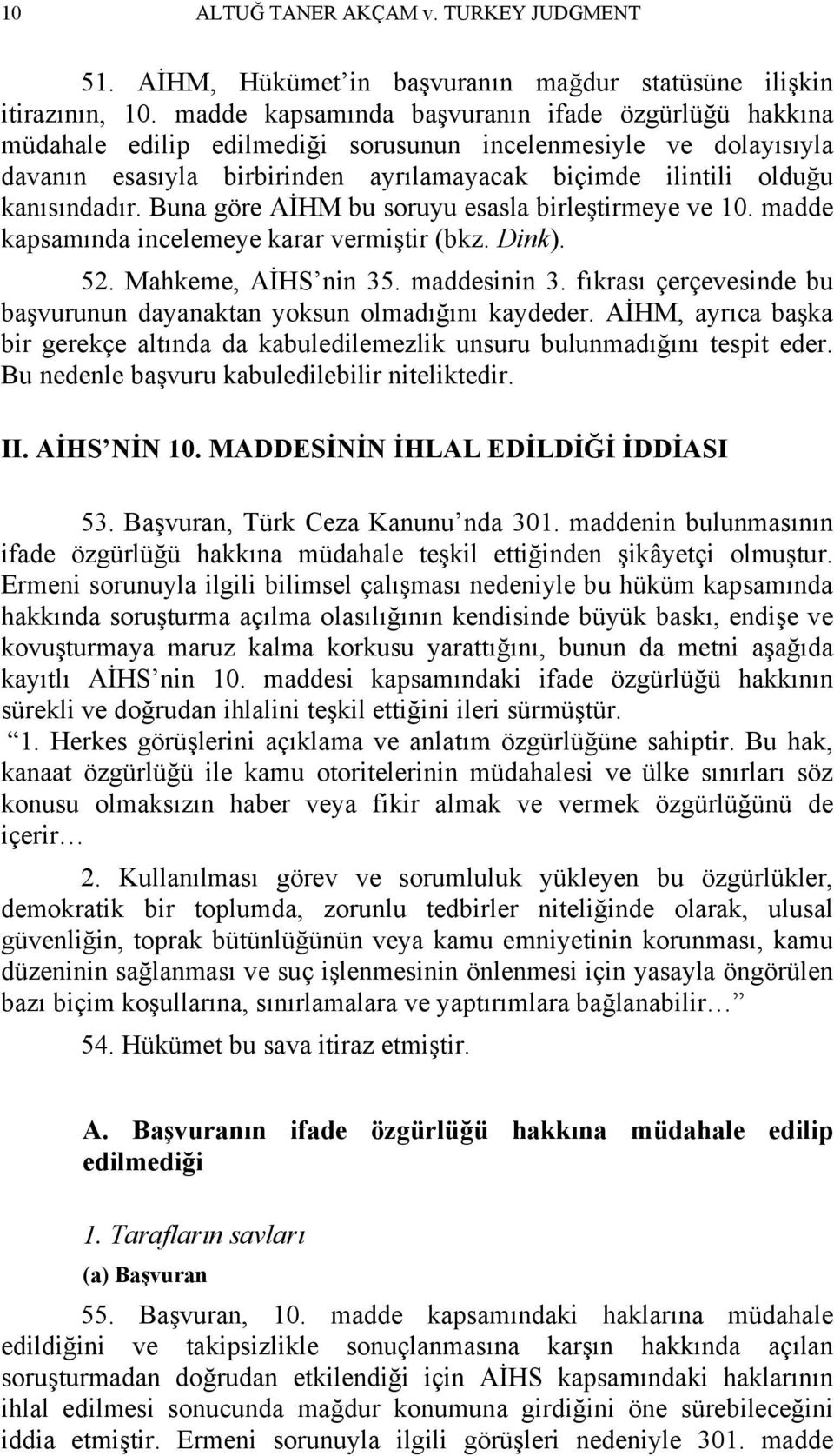 Buna göre AİHM bu soruyu esasla birleştirmeye ve 10. madde kapsamında incelemeye karar vermiştir (bkz. Dink). 52. Mahkeme, AİHS nin 35. maddesinin 3.