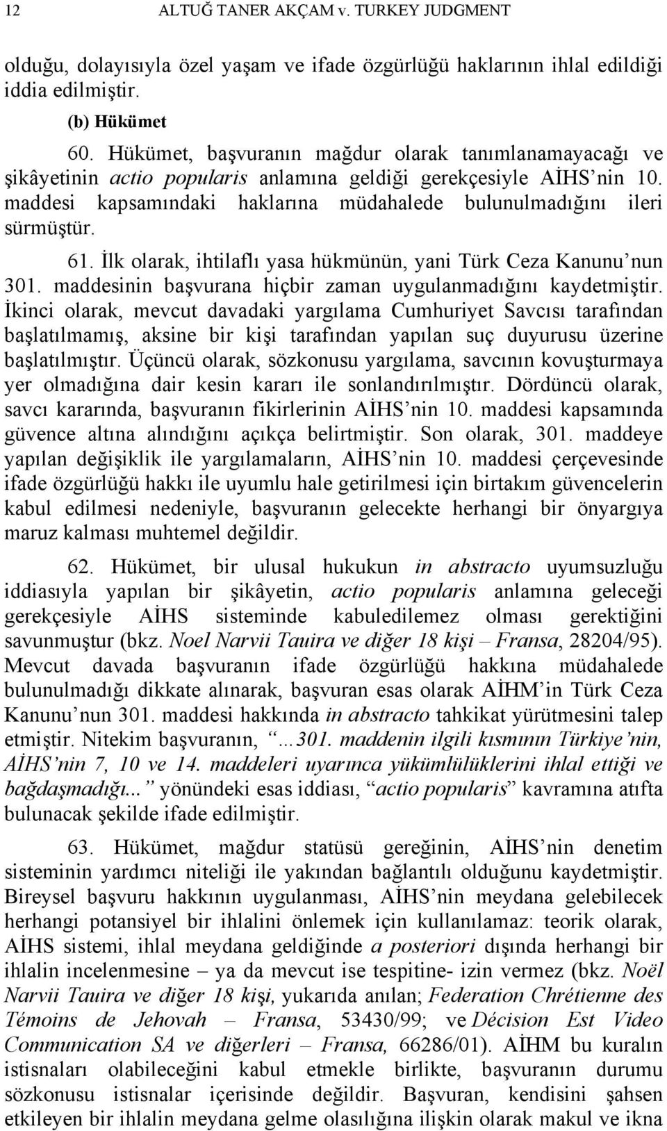 61. İlk olarak, ihtilaflı yasa hükmünün, yani Türk Ceza Kanunu nun 301. maddesinin başvurana hiçbir zaman uygulanmadığını kaydetmiştir.