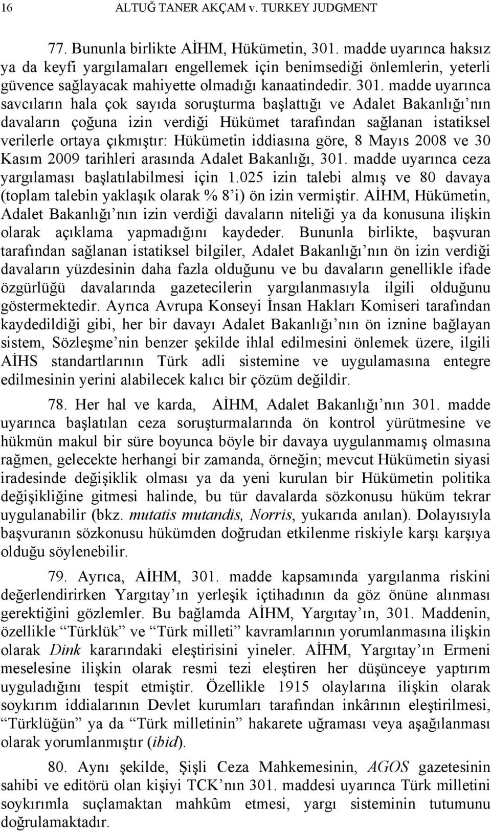 madde uyarınca savcıların hala çok sayıda soruşturma başlattığı ve Adalet Bakanlığı nın davaların çoğuna izin verdiği Hükümet tarafından sağlanan istatiksel verilerle ortaya çıkmıştır: Hükümetin