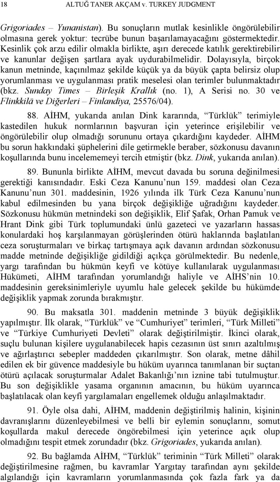 Dolayısıyla, birçok kanun metninde, kaçınılmaz şekilde küçük ya da büyük çapta belirsiz olup yorumlanması ve uygulanması pratik meselesi olan terimler bulunmaktadır (bkz.