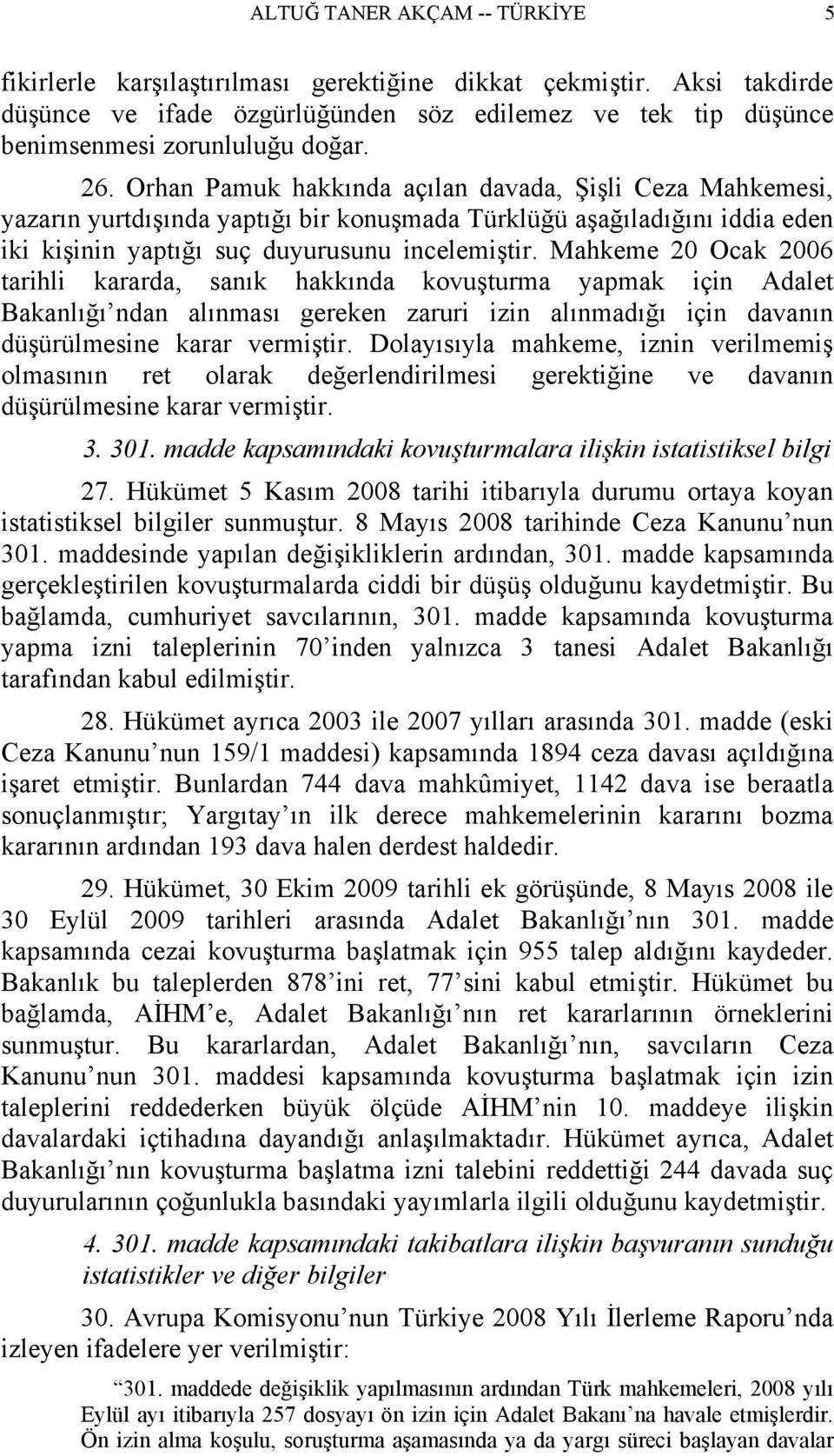 Mahkeme 20 Ocak 2006 tarihli kararda, sanık hakkında kovuşturma yapmak için Adalet Bakanlığı ndan alınması gereken zaruri izin alınmadığı için davanın düşürülmesine karar vermiştir.