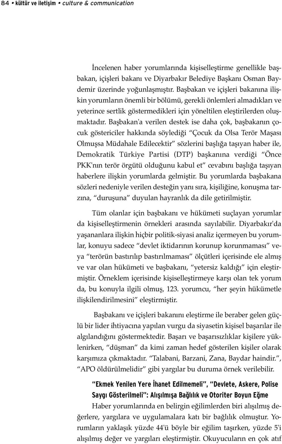 Başbakan'a verilen destek ise daha çok, başbakanın çocuk göstericiler hakkında söylediği Çocuk da Olsa Terör Maşası Olmuşsa Müdahale Edilecektir sözlerini başlığa taşıyan haber ile, Demokratik