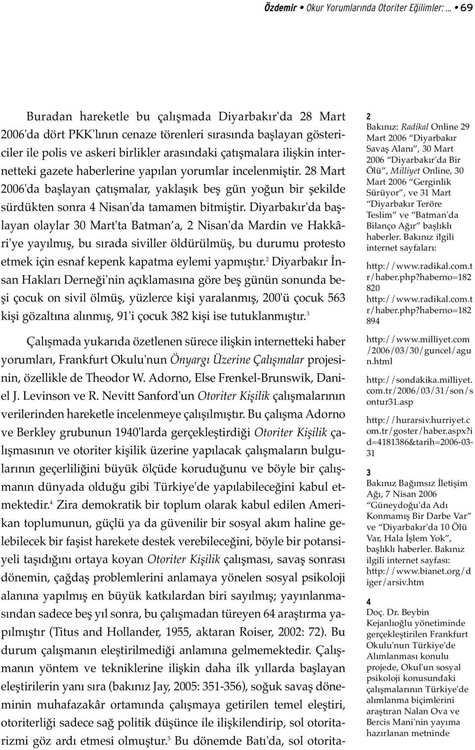 internetteki gazete haberlerine yapılan yorumlar incelenmiştir. 28 Mart 2006'da başlayan çatışmalar, yaklaşık beş gün yoğun bir şekilde sürdükten sonra 4 Nisan'da tamamen bitmiştir.