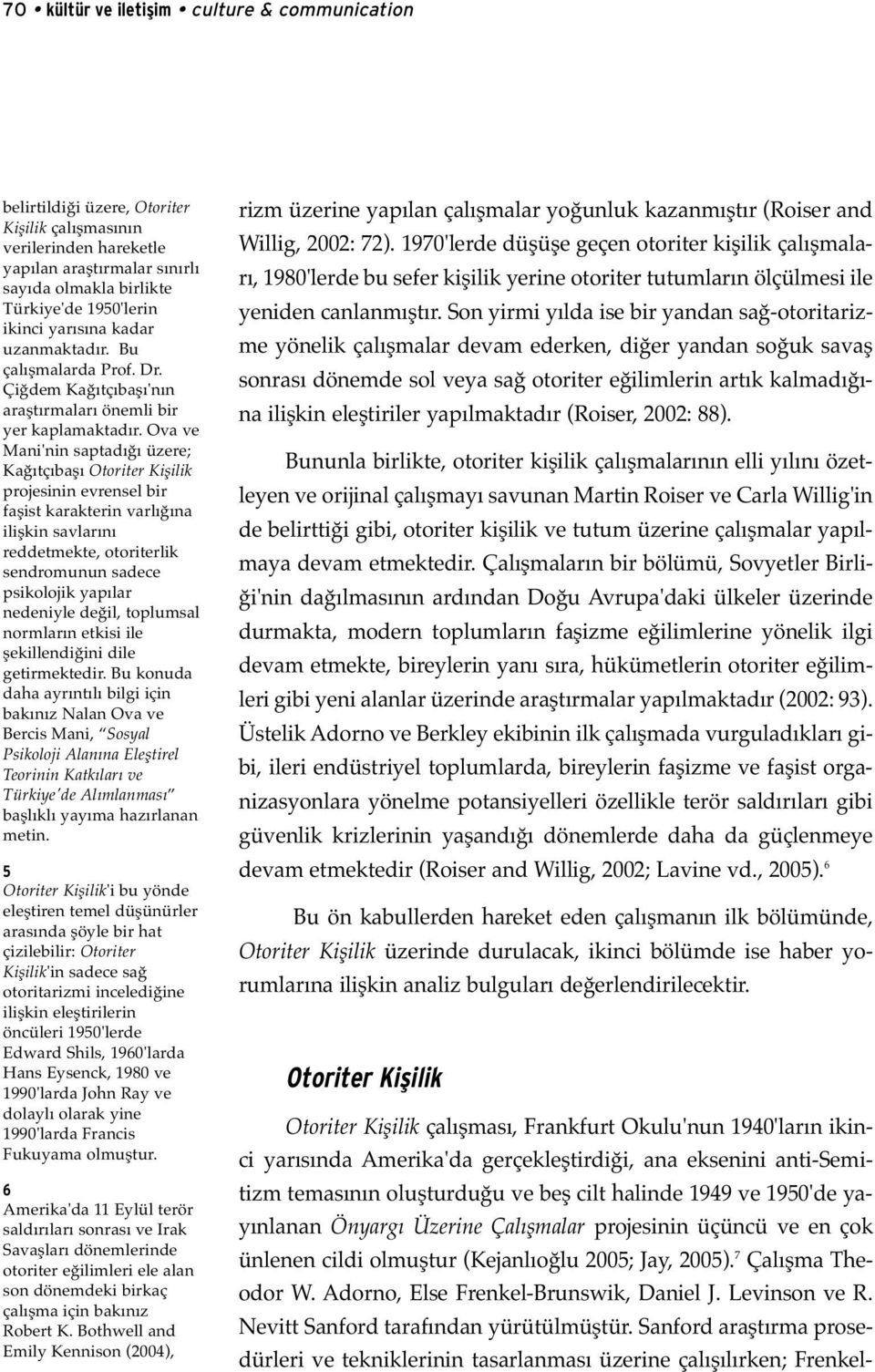 Ova ve Mani'nin saptadığı üzere; Kağıtçıbaşı Otoriter Kişilik projesinin evrensel bir faşist karakterin varlığına ilişkin savlarını reddetmekte, otoriterlik sendromunun sadece psikolojik yapılar