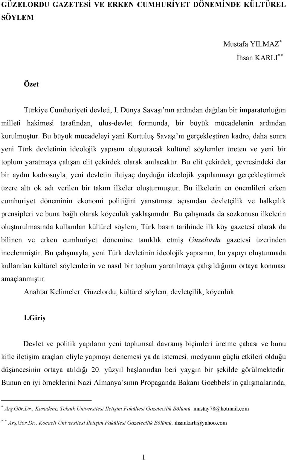 Bu büyük mücadeleyi yani Kurtuluş Savaşı nı gerçekleştiren kadro, daha sonra yeni Türk devletinin ideolojik yapısını oluşturacak kültürel söylemler üreten ve yeni bir toplum yaratmaya çalışan elit