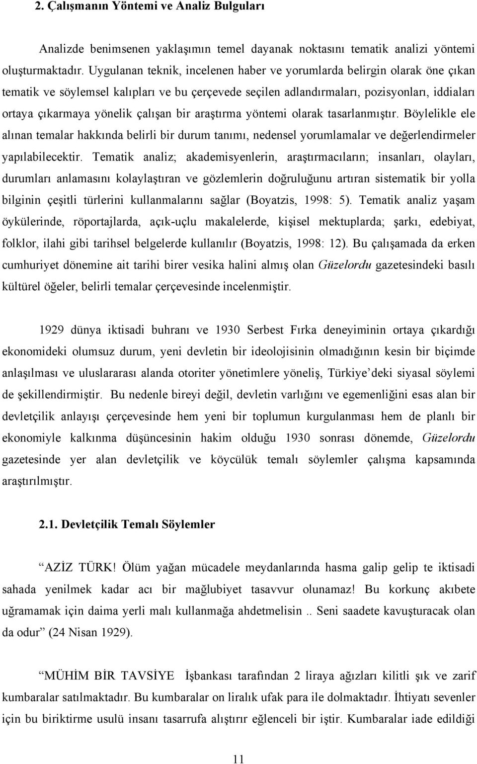 çalışan bir araştırma yöntemi olarak tasarlanmıştır. Böylelikle ele alınan temalar hakkında belirli bir durum tanımı, nedensel yorumlamalar ve değerlendirmeler yapılabilecektir.