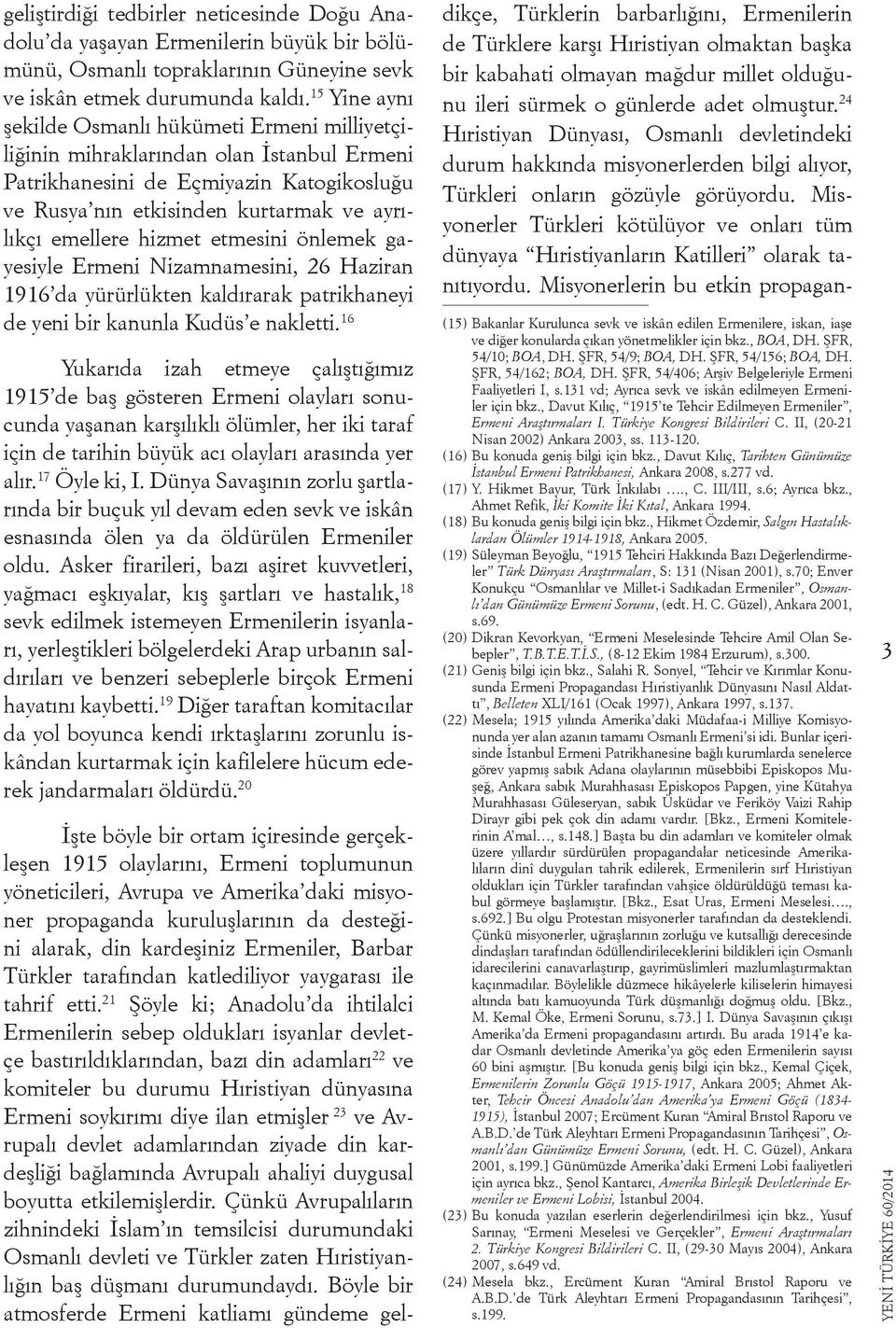 hizmet etmesini önlemek gayesiyle Ermeni Nizamnamesini, 26 Haziran 1916 da yürürlükten kaldırarak patrikhaneyi de yeni bir kanunla Kudüs e nakletti.