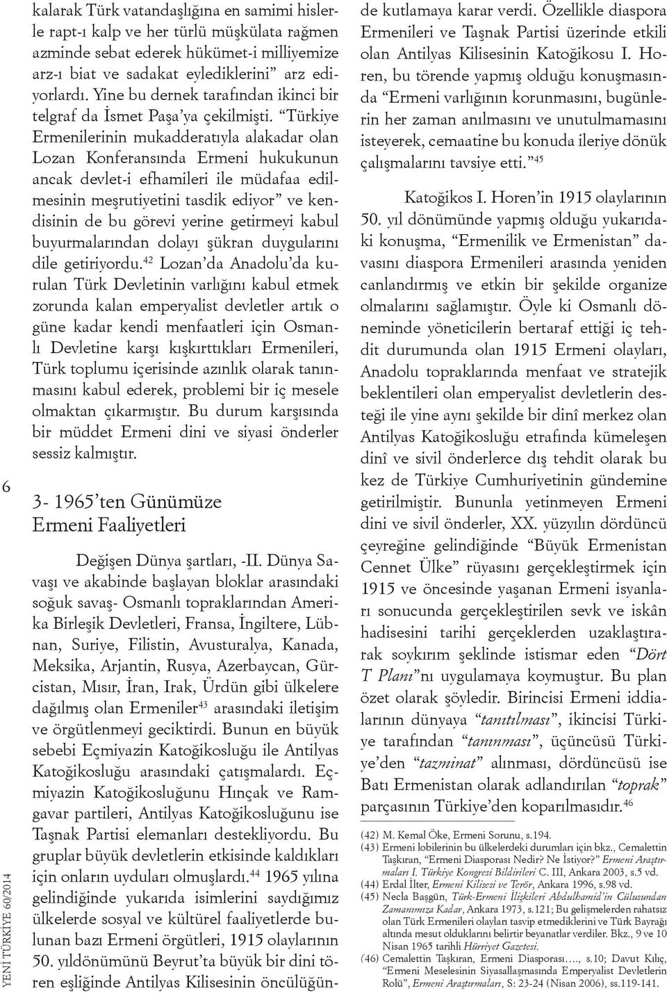 Türkiye Ermenilerinin mukadderatıyla alakadar olan Lozan Konferansında Ermeni hukukunun ancak devlet-i efhamileri ile müdafaa edilmesinin meşrutiyetini tasdik ediyor ve kendisinin de bu görevi yerine