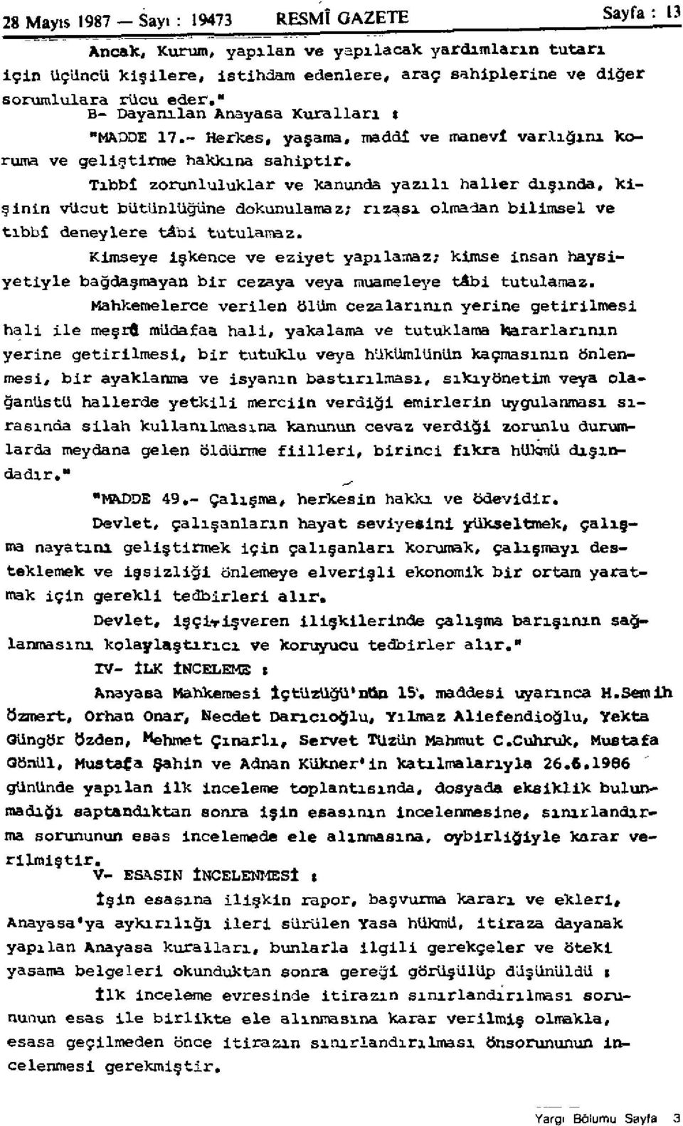 Tıbbî zorunluluklar ve kanunda yazılı haller dışında, kişinin vücut bütünlüğüne dokunulamaz; rızası olmadan bilimsel ve tıbbî deneylere tâbi tutulamaz.