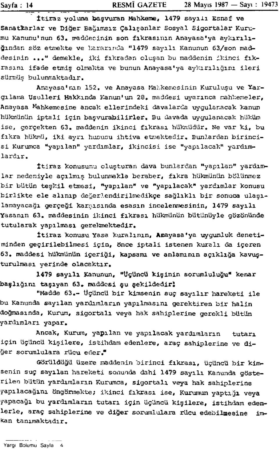 .." demekle, iki fıkradan oluşan bu maddenin ikinci fıkrasını ifade etmiş olmakta ve bunun Anayasa'ya aykırılığını ileri sürmüş bulunmaktadır. Anayasa'nın 152.