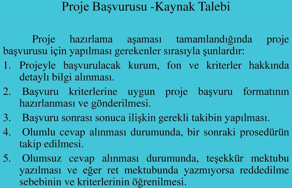 Başvuru kriterlerine uygun proje başvuru formatının hazırlanması ve gönderilmesi. 3. Başvuru sonrası sonuca ilişkin gerekli takibin yapılması. 4.