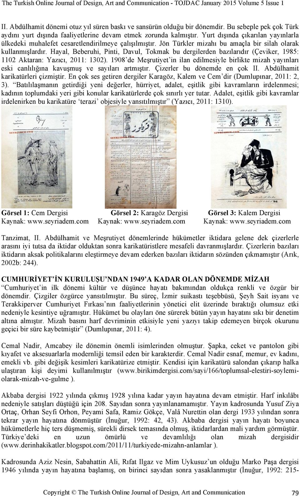 Hayal, Beberuhi, Pinti, Davul, Tokmak bu dergilerden bazılarıdır (Çeviker, 1985: 1102 Aktaran: Yazıcı, 2011: 1302).