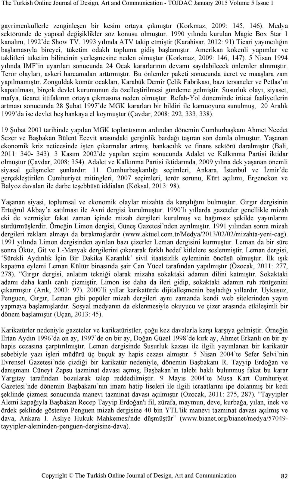 başlamıştır. Amerikan kökenli yapımlar ve taklitleri tüketim bilincinin yerleşmesine neden olmuştur (Korkmaz, 2009: 146, 147).