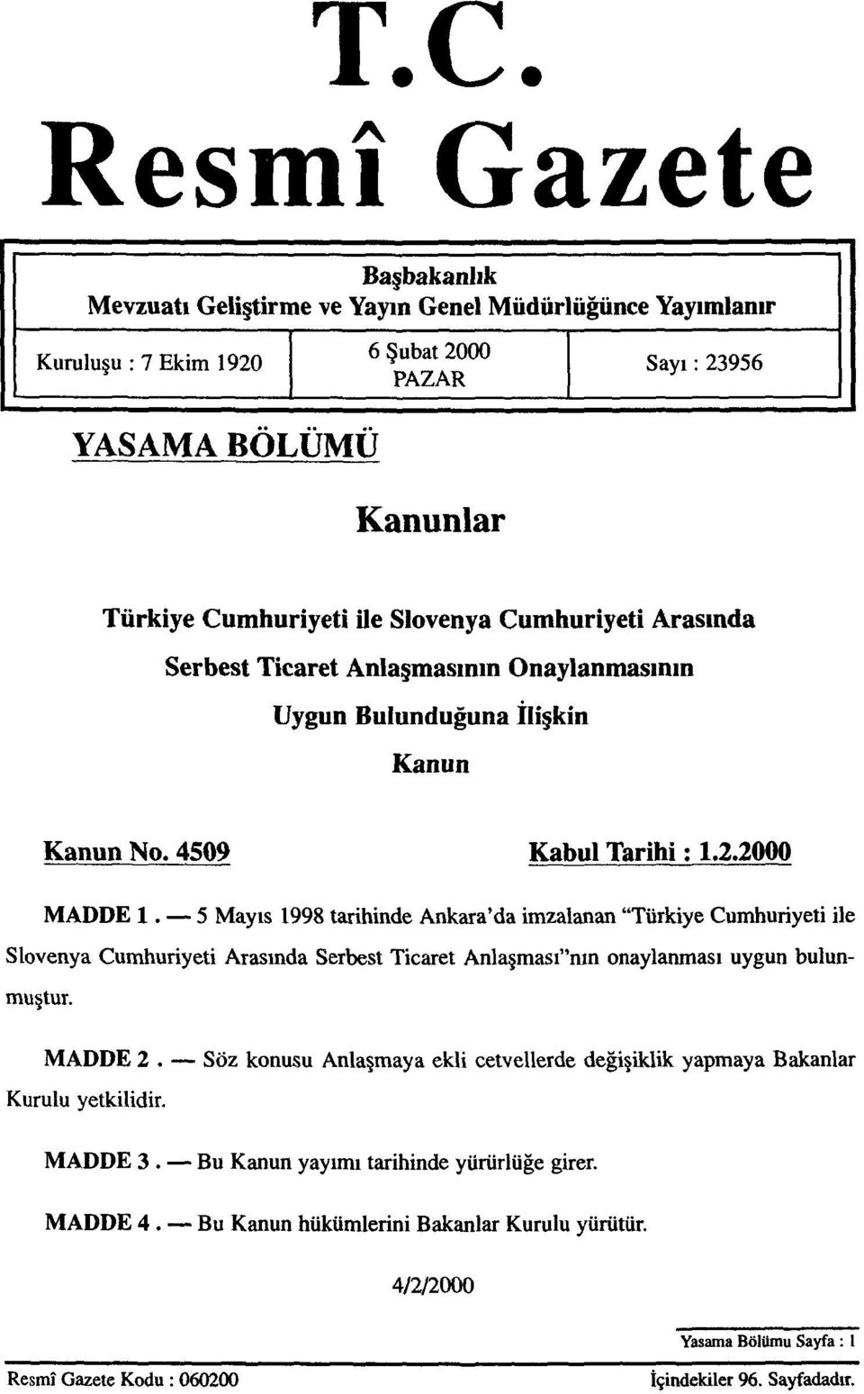 5 Mayıs 1998 tarihinde Ankara'da imzalanan "Türkiye Cumhuriyeti ile Slovenya Cumhuriyeti Arasında Serbest Ticaret Anlaşması"nın onaylanması uygun bulunmuştur. MADDE 2.