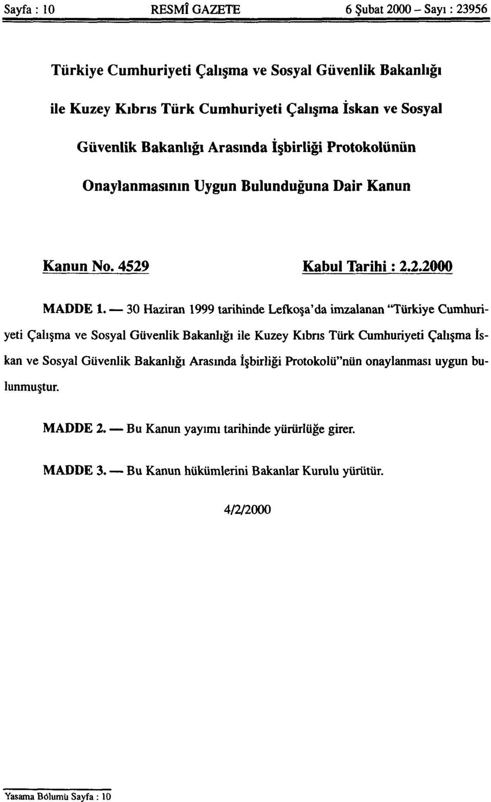 30 Haziran 1999 tarihinde Lefkoşa'da imzalanan "Türkiye Cumhuriyeti Çalışma ve Sosyal Güvenlik Bakanlığı ile Kuzey Kıbrıs Türk Cumhuriyeti Çalışma İskan ve Sosyal Güvenlik