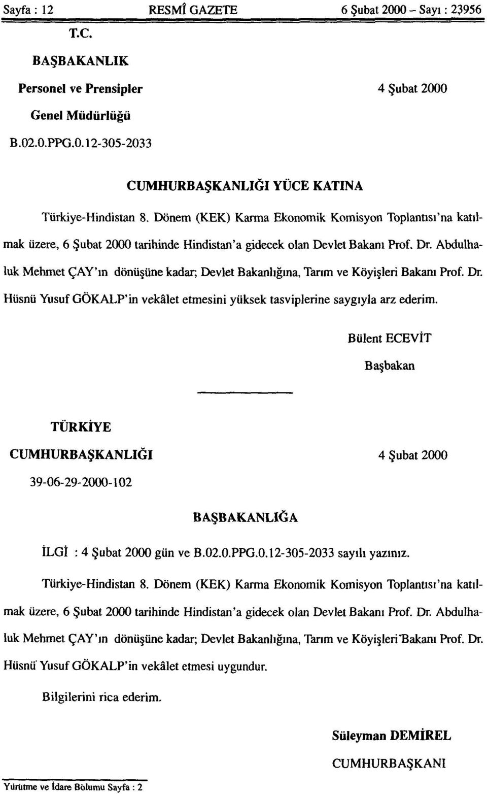 Abdulhaluk Mehmet ÇAY'ın dönüşüne kadar, Devlet Bakanlığına, Tararı ve Köyişleri Bakanı Prof. Dr. Hüsnü Yusuf GÖKALP'in vekâlet etmesini yüksek tasviplerine saygıyla arz ederim.