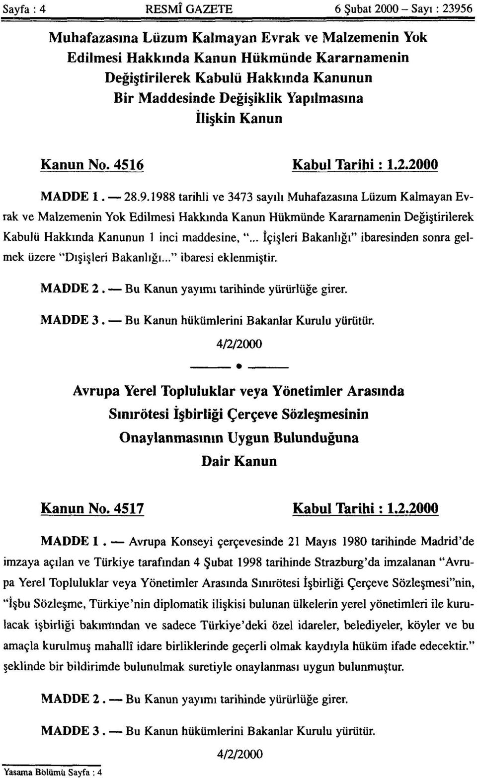 1988 tarihli ve 3473 sayılı Muhafazasına Lüzum Kalmayan Evrak ve Malzemenin Yok Edilmesi Hakkında Kanun Hükmünde Kararnamenin Değiştirilerek Kabulü Hakkında Kanunun 1 inci maddesine, ".