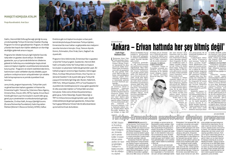 Programa her ülkeden konuyla ilgili haberleri basında takip eden on gazeteci davet ediliyor.