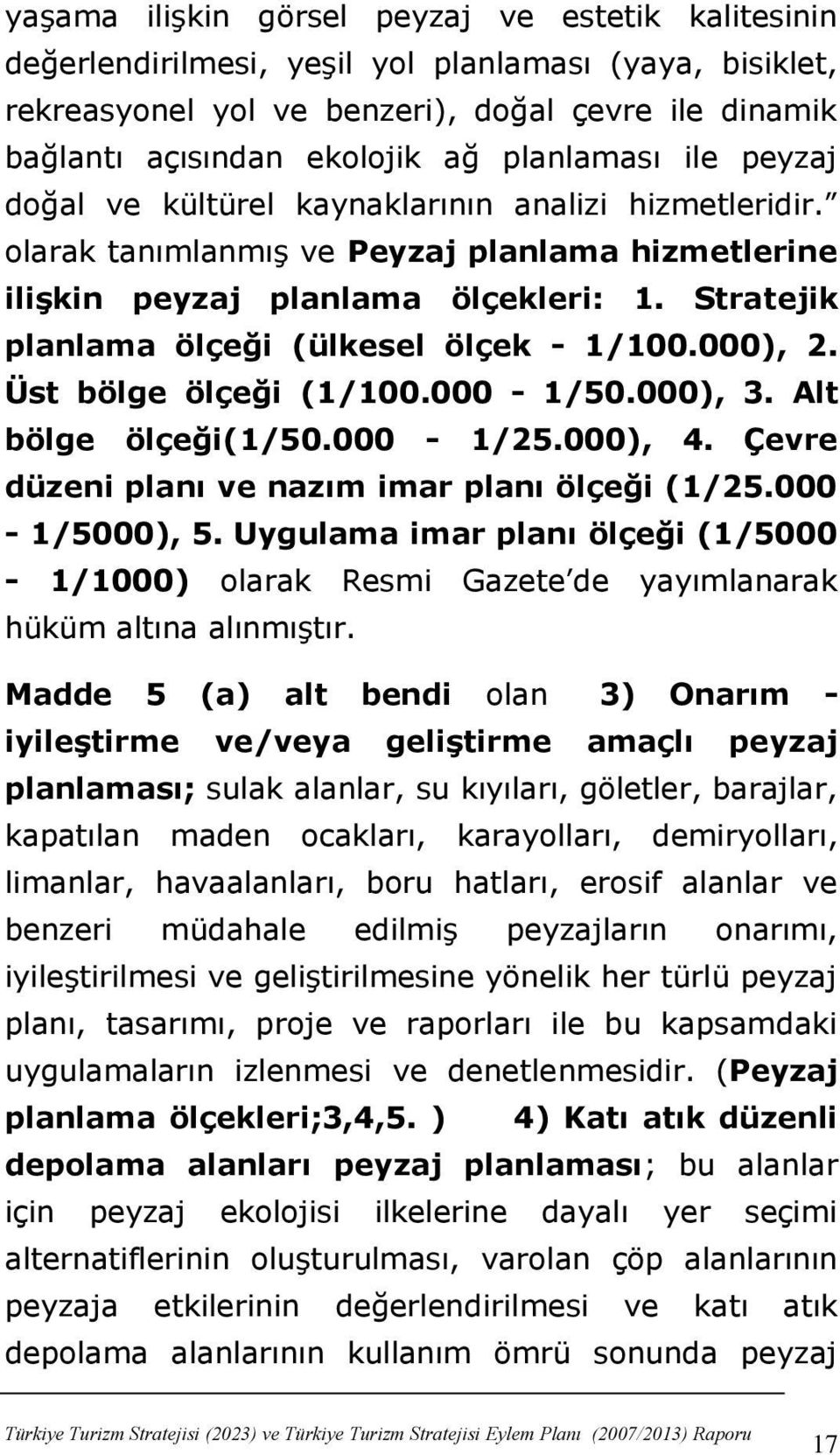 Stratejik planlama ölçeği (ülkesel ölçek - 1/100.000), 2. Üst bölge ölçeği (1/100.000-1/50.000), 3. Alt bölge ölçeği(1/50.000-1/25.000), 4. Çevre düzeni planı ve nazım imar planı ölçeği (1/25.