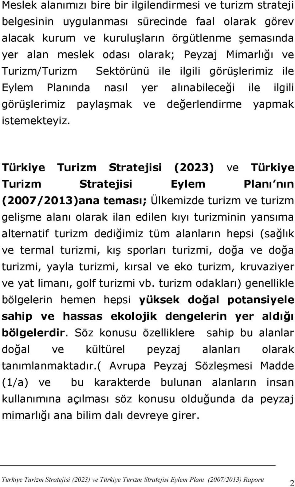 Türkiye Turizm Stratejisi (2023) ve Türkiye Turizm Stratejisi Eylem Planı nın (2007/2013)ana teması; Ülkemizde turizm ve turizm geliģme alanı olarak ilan edilen kıyı turizminin yansıma alternatif