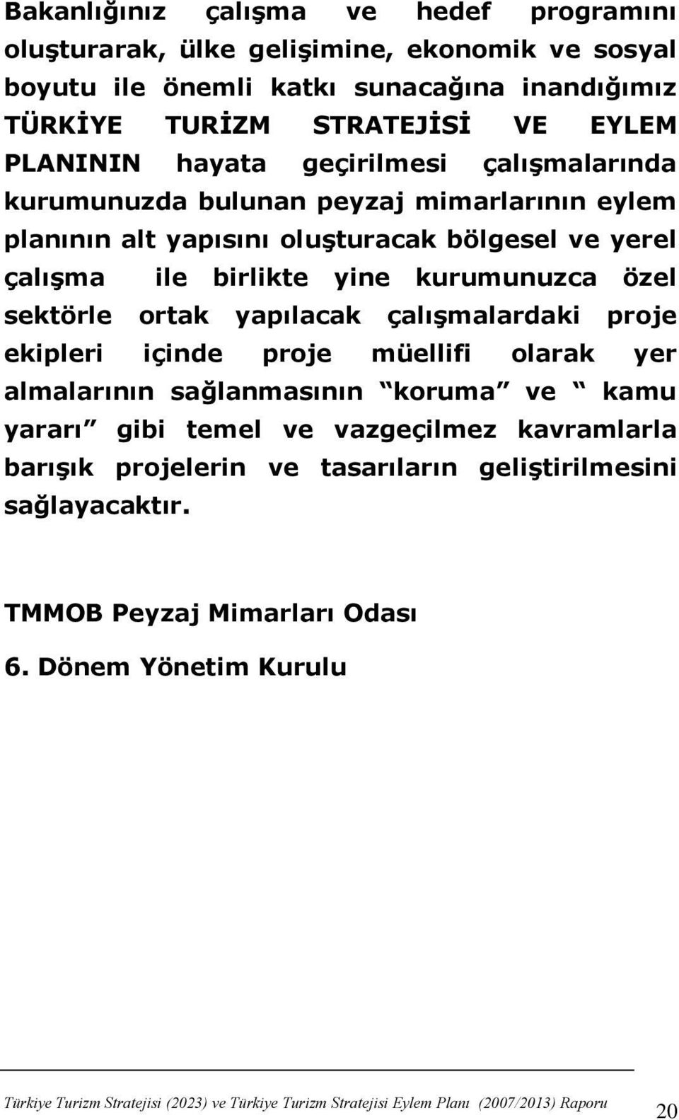 birlikte yine kurumunuzca özel sektörle ortak yapılacak çalıģmalardaki proje ekipleri içinde proje müellifi olarak yer almalarının sağlanmasının koruma ve kamu