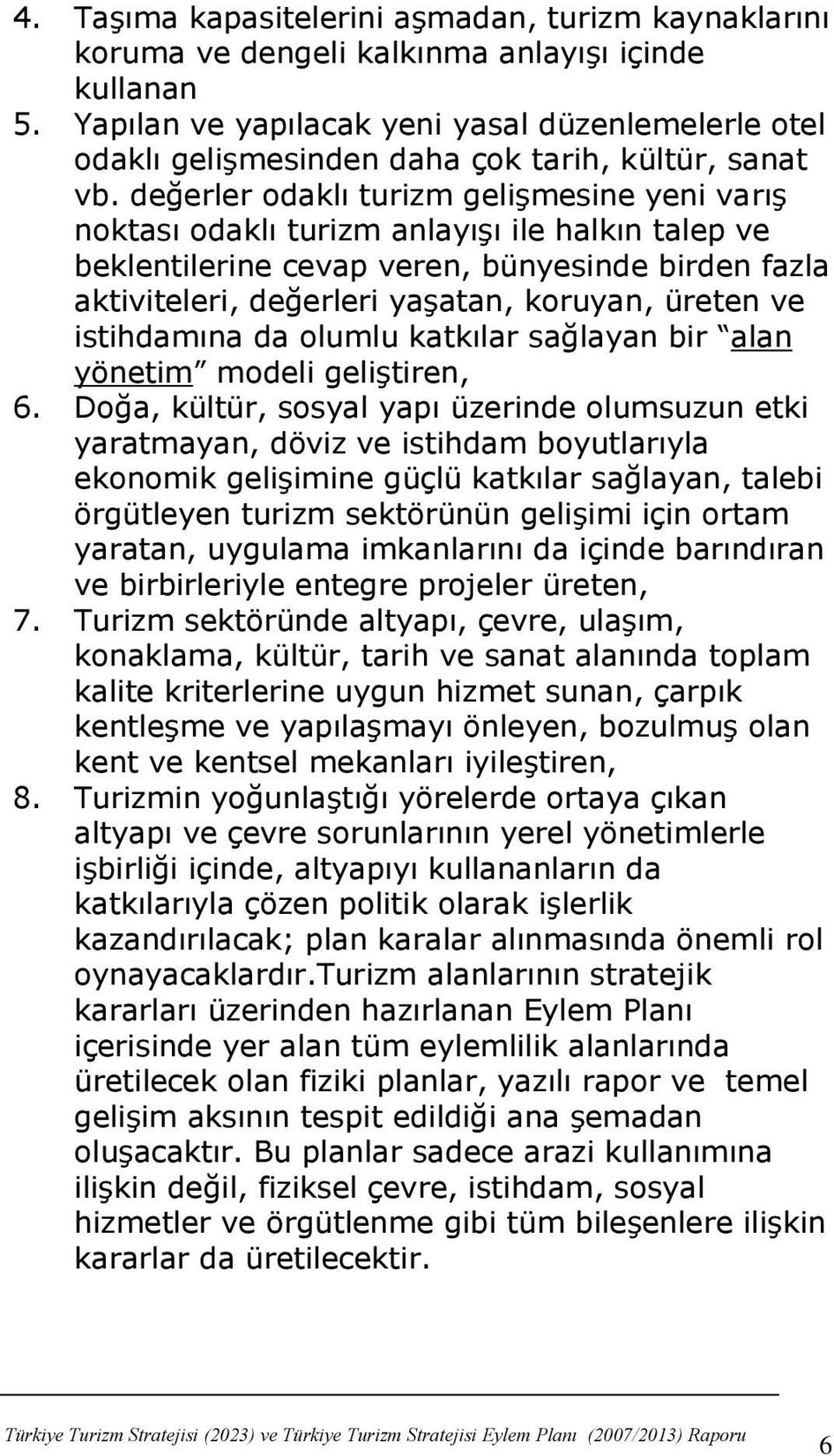 değerler odaklı turizm geliģmesine yeni varıģ noktası odaklı turizm anlayıģı ile halkın talep ve beklentilerine cevap veren, bünyesinde birden fazla aktiviteleri, değerleri yaģatan, koruyan, üreten