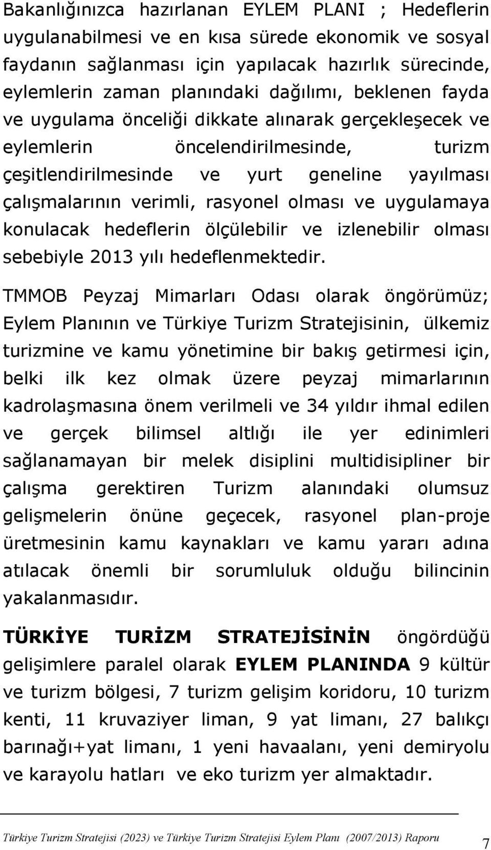 uygulamaya konulacak hedeflerin ölçülebilir ve izlenebilir olması sebebiyle 2013 yılı hedeflenmektedir.