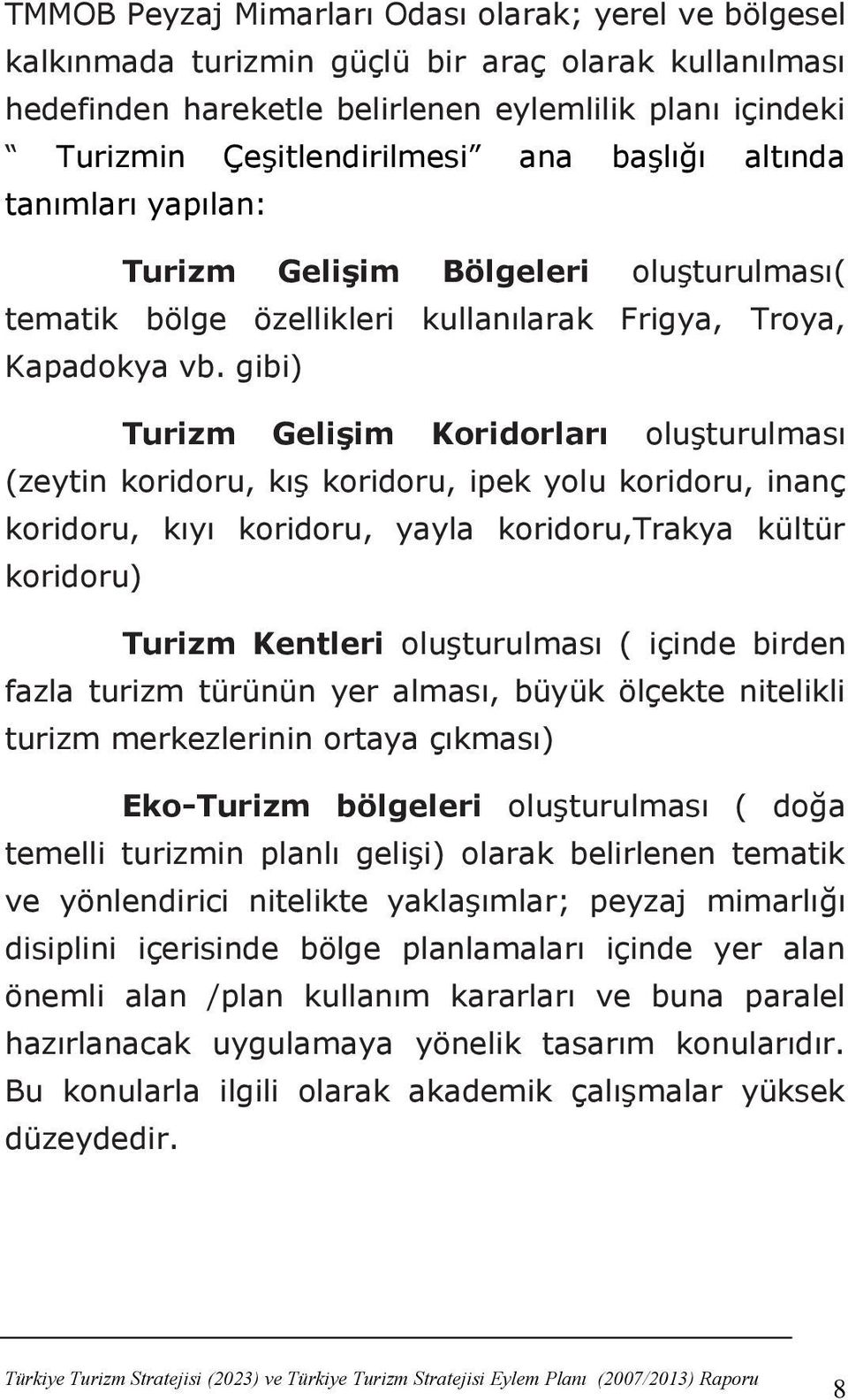 gibi) Turizm GeliĢim Koridorları oluģturulması (zeytin koridoru, kıģ koridoru, ipek yolu koridoru, inanç koridoru, kıyı koridoru, yayla koridoru,trakya kültür koridoru) Turizm Kentleri oluģturulması